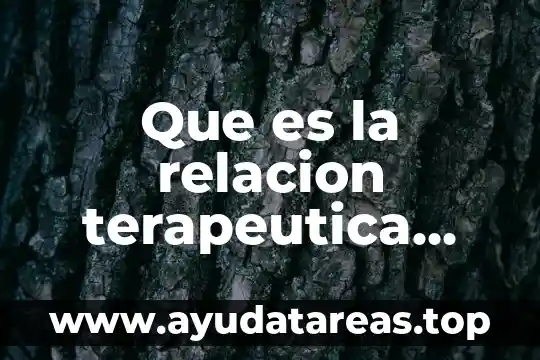 Qué es la relación médico paciente definición 6 Que es la relacion terapeutica entre enfermera y paciente