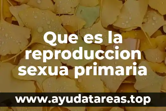 Que es la reproduccion sexua primaria