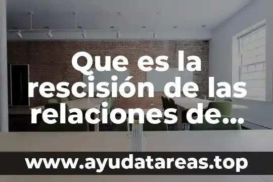 Que es la rescisión de las relaciones de trabajo