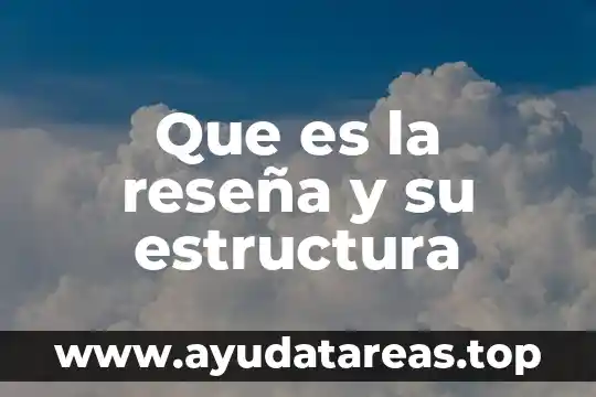 Qué es reseña y sus tipos 3 Que es la reseña y su estructura