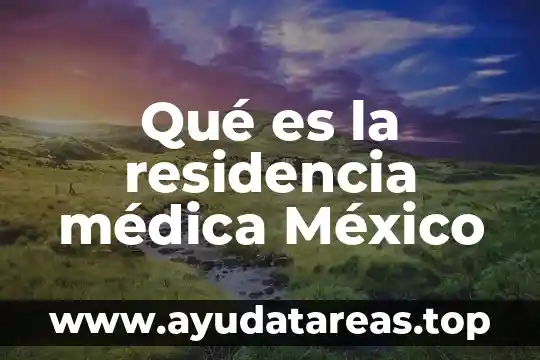 Qué es la filosofía médica 8 Qué es la residencia médica México
