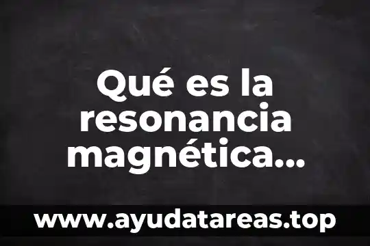 Qué es la resonancia magnética nuclear en química