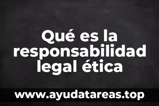 Qué es legalidad definición 8 Qué es la responsabilidad legal ética