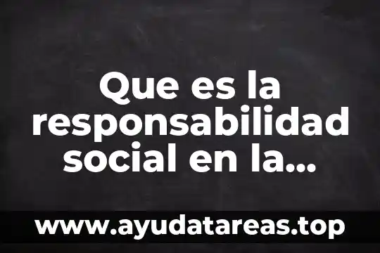 Para que es la existencia humana 7 Que es la responsabilidad social en la mercadotecnia