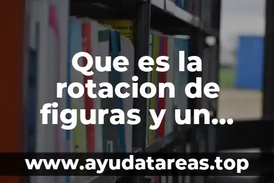 Que es la rotacion de figuras y un ejemplo