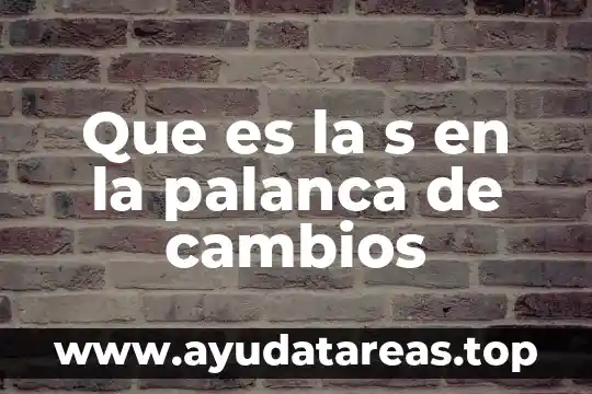Que es la s en la palanca de cambios