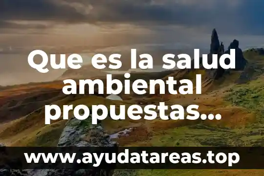 Que es la salud ambiental propuestas para mejorar