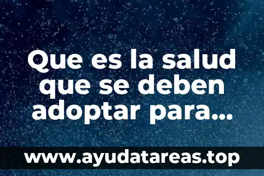 Que es la salud que se deben adoptar para cuidarlo