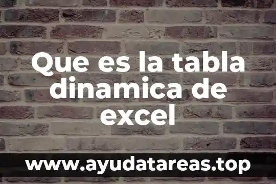 Que es tabla de cotar 3 Que es la tabla dinamica de excel