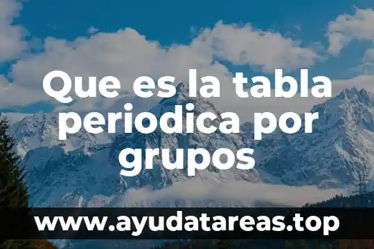 Que es el nombre de la tabla periodica 5 Que es la tabla periodica por grupos