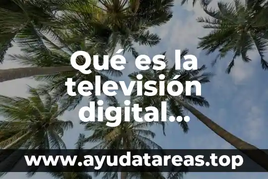 Qué es una señal analógica y una digital 7 Qué es la televisión digital terrestre