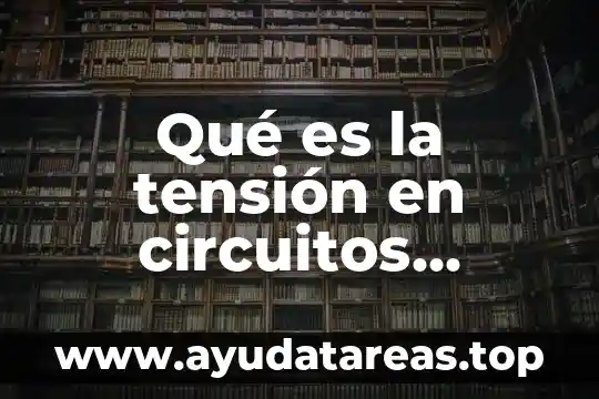 Qué es la tensión en circuitos eléctricos CD