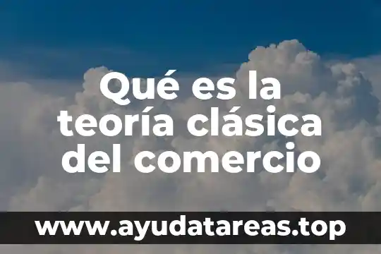 Qué es la teoría clásica del comercio