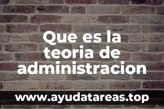 Que es la administracion como proceso 8 Que es la teoria de administracion