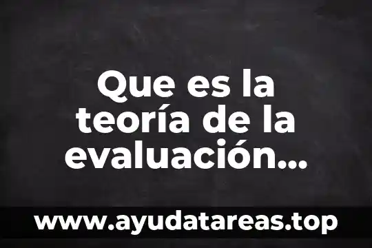 Que es la teoría de la evaluación educativa
