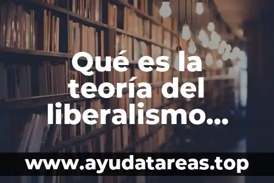 Que es el liberalismo politico en el siglo xix 7 Qué es la teoría del liberalismo económico