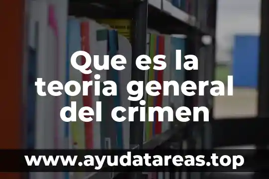 Que es la teoria general del crimen