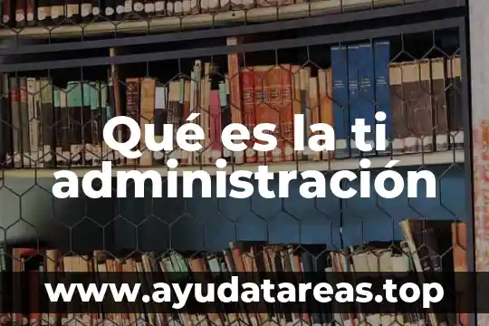 Qué es la ti administración