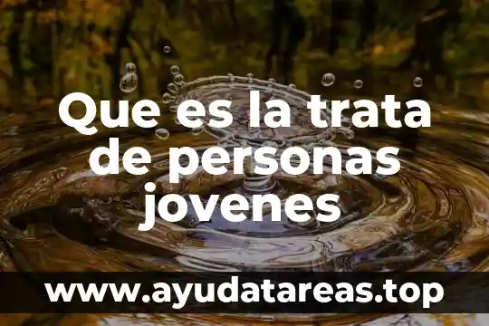 Que es juzgar a las personas 8 Que es la trata de personas jovenes
