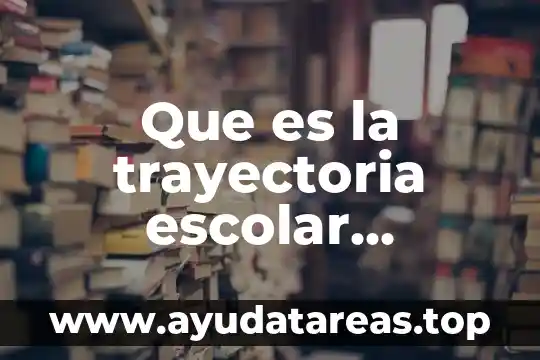 Que es la trayectoria escolar definicion