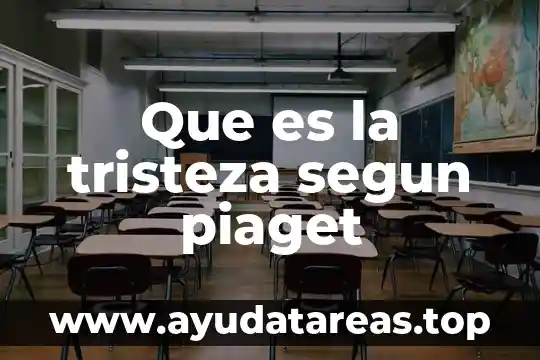 Qué es el evolucionismo según Piaget 5 Que es la tristeza segun piaget