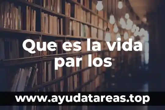 Que es la vida par los