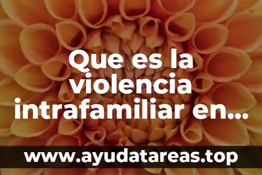 Que es la violencia intrafamiliar tipos 5 Que es la violencia intrafamiliar en cuestion de psicologia