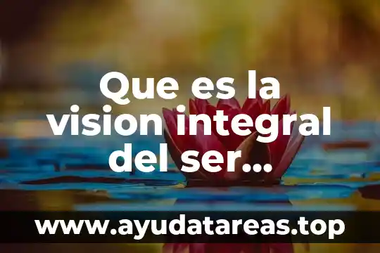Que es la vision integral del ser humano
