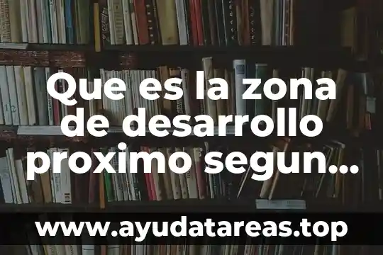 Qué es el concepto del número según Piaget 4 Que es la zona de desarrollo proximo segun piaget