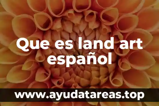 Que es art trade 6 Que es land art español