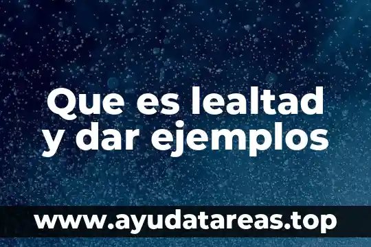 Que es lealtad y dar ejemplos