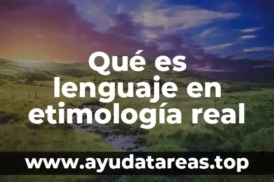 Qué es la etimología de las palabras 4 Qué es lenguaje en etimología real