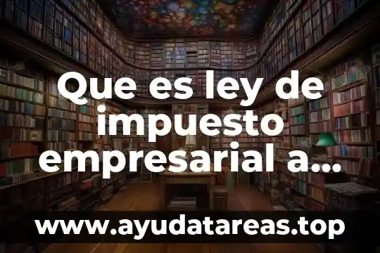 Que es ley de impuesto empresarial a tasa unica