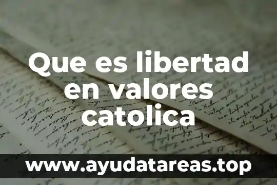 Valores que es sera autoritario 3 Que es libertad en valores catolica