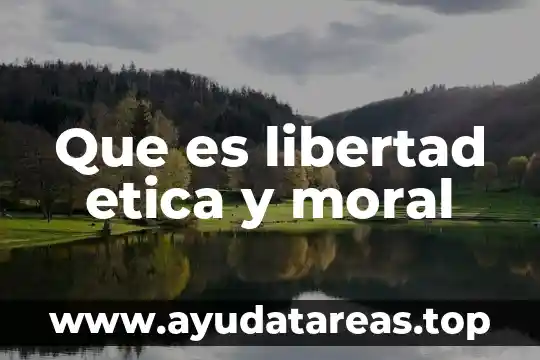 Que es libertad etica y moral