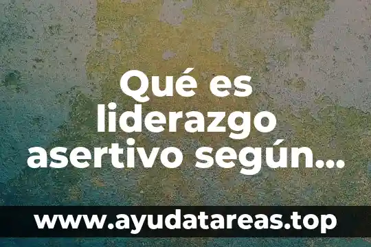 Qué es liderazgo asertivo según el autor