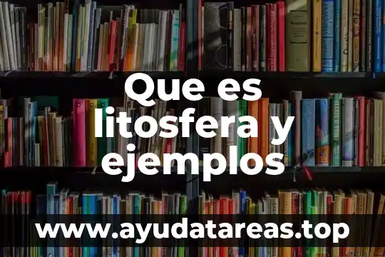 Que es litosfera y ejemplos