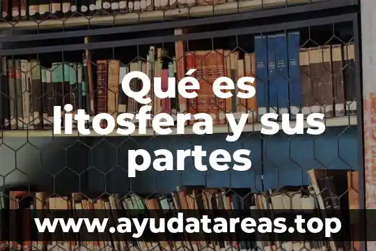 Qué es litosfera y sus partes