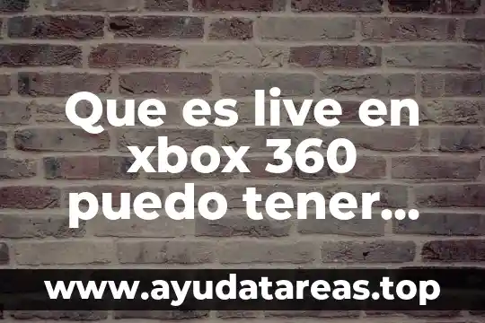 Que es live en xbox 360 puedo tener juegos