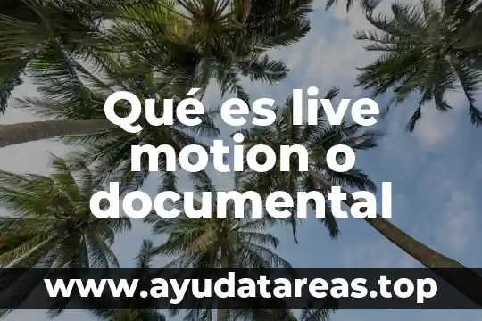 Que es un documental y tipos 8 Qué es live motion o documental