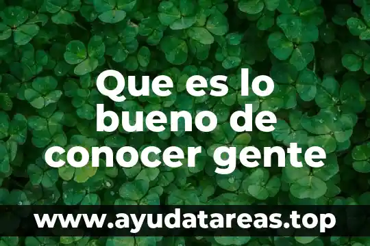 Que es lo bueno de conocer gente