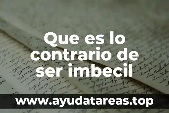 Que es lo contrario de ser imbecil