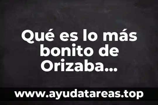 Que es lo mas bonito de una boda 7 Qué es lo más bonito de Orizaba Veracruz