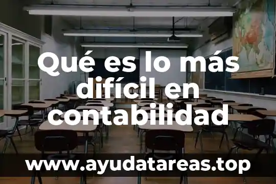 Qué es lo más difícil en contabilidad