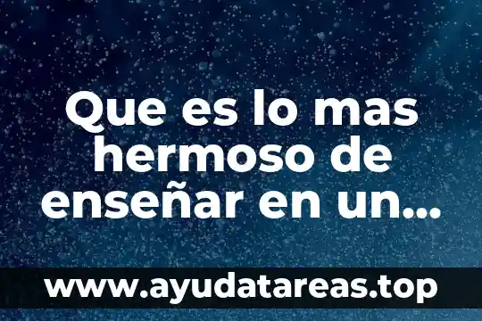 Que es ser maestro de educacion especial 8 Que es lo mas hermoso de enseñar en un maestro