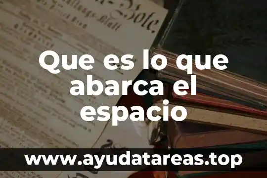 Que es espacio en las artes 6 Que es lo que abarca el espacio