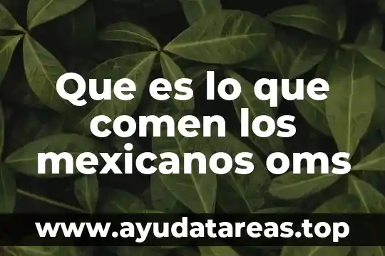 Que es lo que comen los mexicanos oms