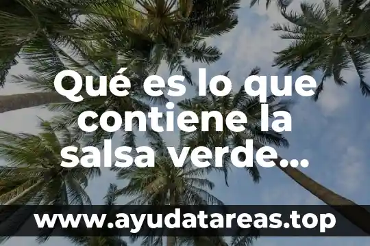 Qué es lo que contiene la salsa verde químicamente