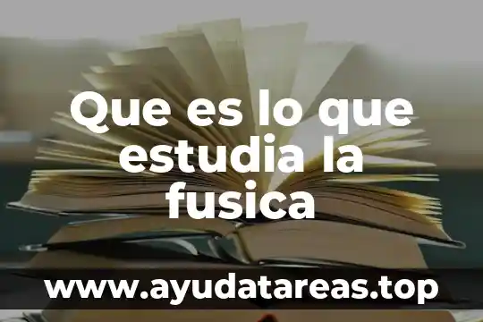 Que es lo que estudia la fusica