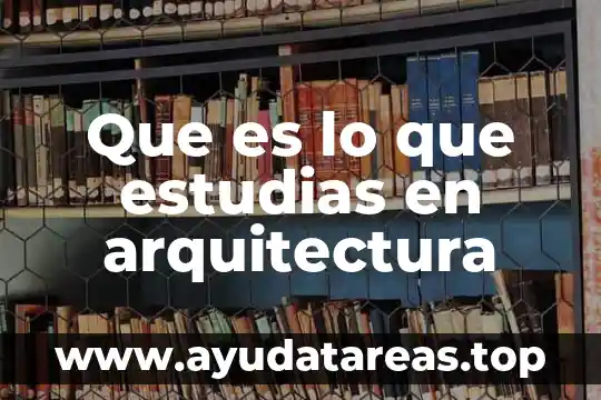 Que es lo que estudias en arquitectura